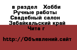  в раздел : Хобби. Ручные работы » Свадебный салон . Забайкальский край,Чита г.